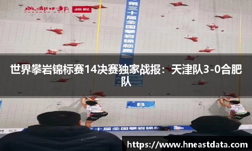 世界攀岩锦标赛14决赛独家战报：天津队3-0合肥队
